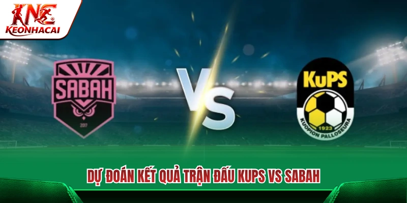 Dự đoán tỷ số và kết cục màn so tài KuPS Vs Sabah FA