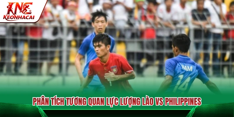 Phân tích sức mạnh đội hình trận Lào vs Philippines