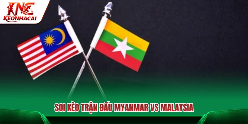 Nhận định tỷ lệ cược trận Myanmar vs Malaysia