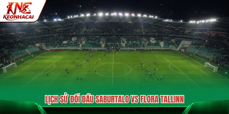 Thống kê đối đầu đáng chú ý của Saburtalo và Flora Tallinn 
